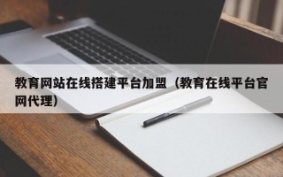 平邑教育网站在线搭建平台加盟（教育在线平台官网代理）