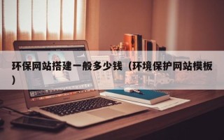 平邑环保网站搭建一般多少钱（环境保护网站模板）