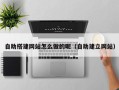 平邑自助搭建网站怎么做的呢（自助建立网站）