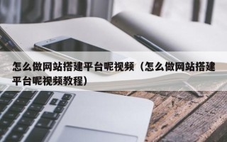 平邑怎么做网站搭建平台呢视频（怎么做网站搭建平台呢视频教程）